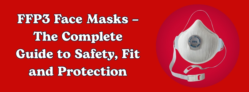 FFP3 Face Masks – The Complete Guide to Safety, Fit and Protection
